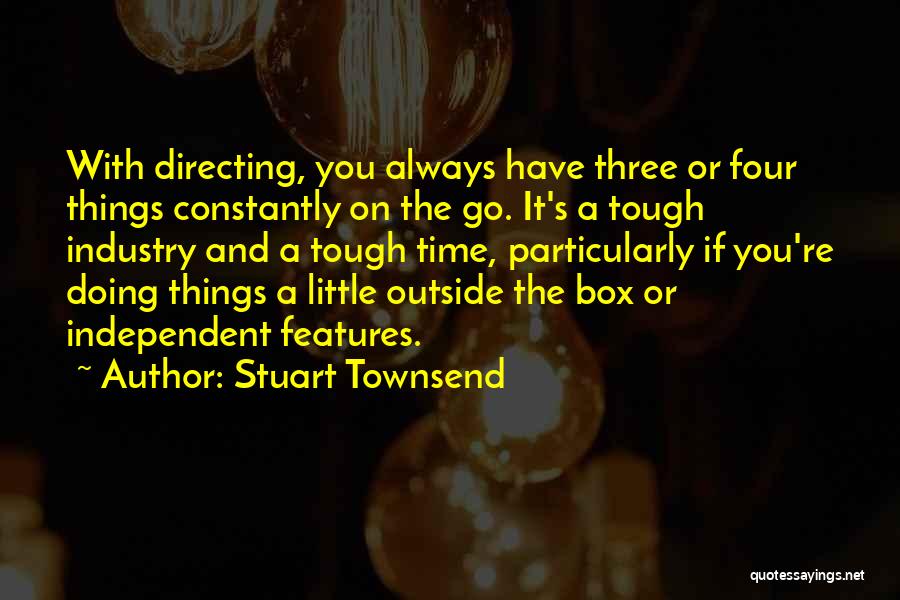 Stuart Townsend Quotes: With Directing, You Always Have Three Or Four Things Constantly On The Go. It's A Tough Industry And A Tough