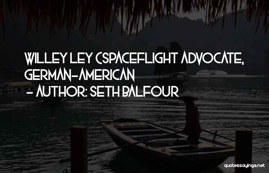 Seth Balfour Quotes: Willey Ley (spaceflight Advocate, German-american