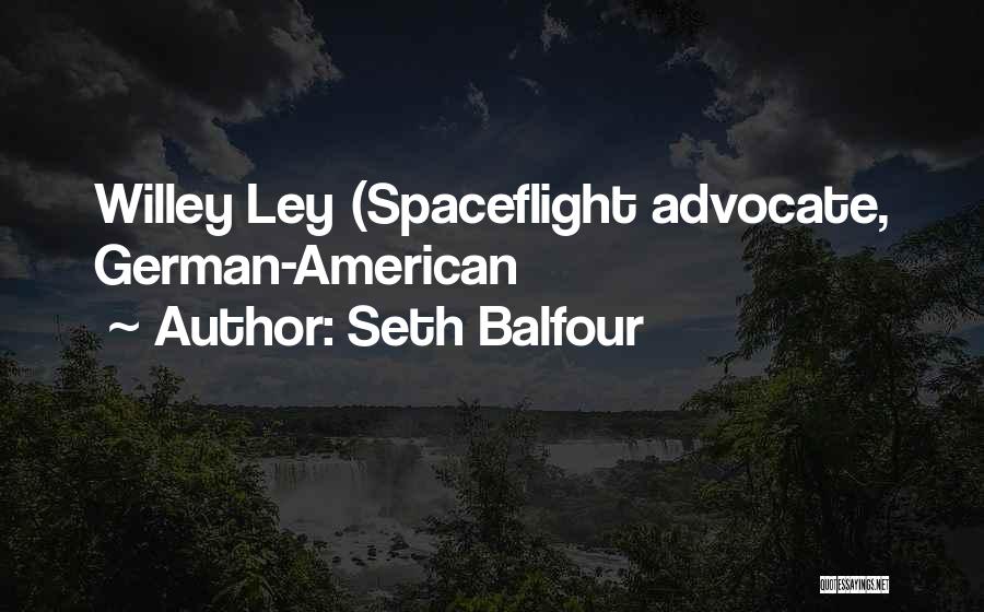 Seth Balfour Quotes: Willey Ley (spaceflight Advocate, German-american