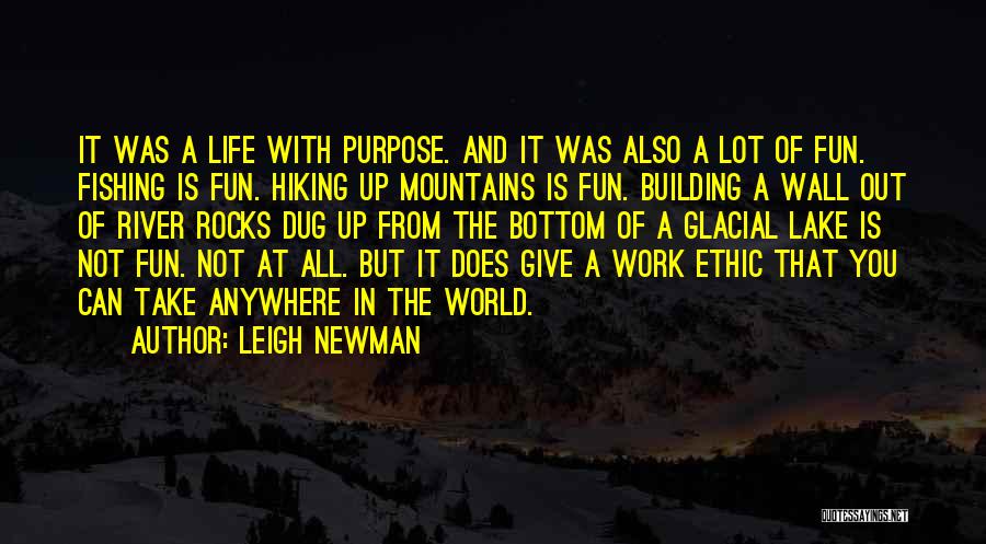 Leigh Newman Quotes: It Was A Life With Purpose. And It Was Also A Lot Of Fun. Fishing Is Fun. Hiking Up Mountains