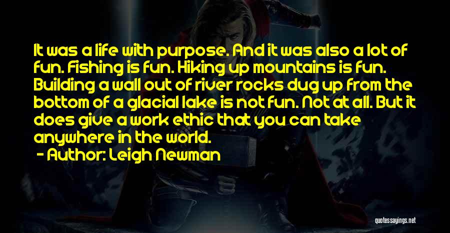 Leigh Newman Quotes: It Was A Life With Purpose. And It Was Also A Lot Of Fun. Fishing Is Fun. Hiking Up Mountains