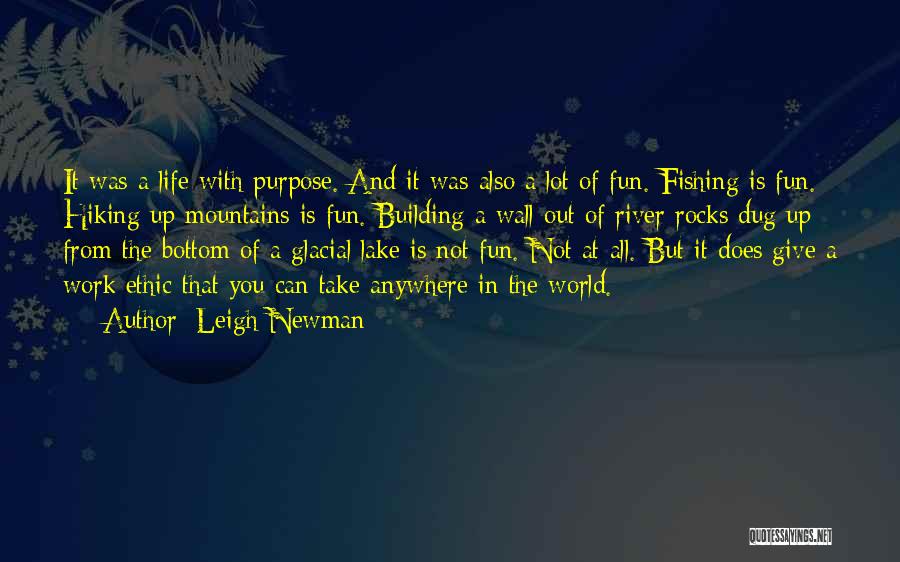 Leigh Newman Quotes: It Was A Life With Purpose. And It Was Also A Lot Of Fun. Fishing Is Fun. Hiking Up Mountains