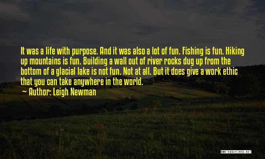 Leigh Newman Quotes: It Was A Life With Purpose. And It Was Also A Lot Of Fun. Fishing Is Fun. Hiking Up Mountains