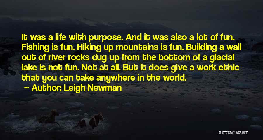 Leigh Newman Quotes: It Was A Life With Purpose. And It Was Also A Lot Of Fun. Fishing Is Fun. Hiking Up Mountains