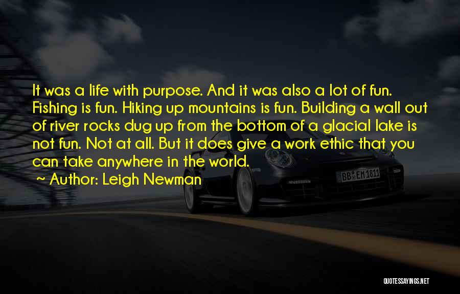 Leigh Newman Quotes: It Was A Life With Purpose. And It Was Also A Lot Of Fun. Fishing Is Fun. Hiking Up Mountains