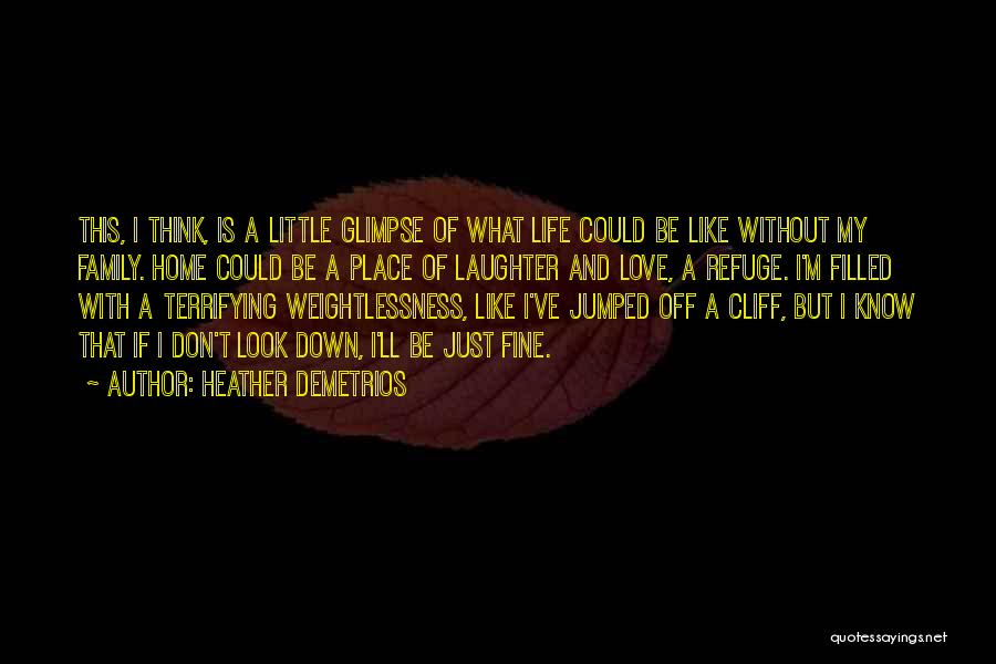 Heather Demetrios Quotes: This, I Think, Is A Little Glimpse Of What Life Could Be Like Without My Family. Home Could Be A