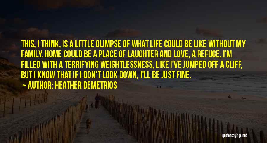 Heather Demetrios Quotes: This, I Think, Is A Little Glimpse Of What Life Could Be Like Without My Family. Home Could Be A