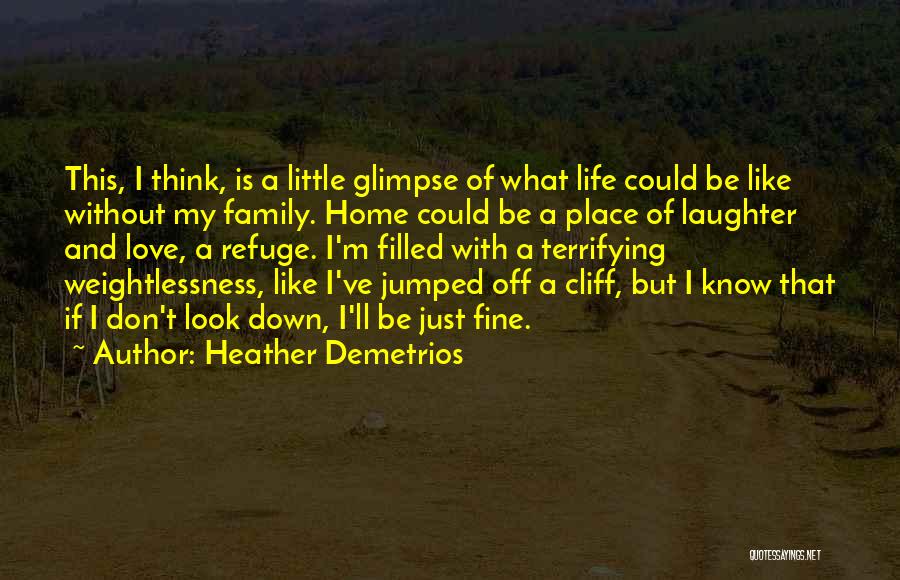 Heather Demetrios Quotes: This, I Think, Is A Little Glimpse Of What Life Could Be Like Without My Family. Home Could Be A