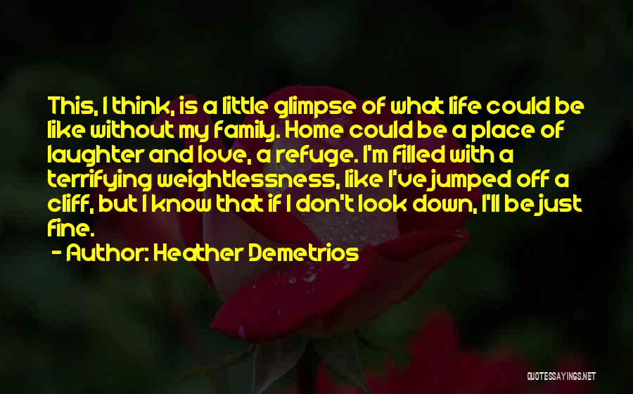 Heather Demetrios Quotes: This, I Think, Is A Little Glimpse Of What Life Could Be Like Without My Family. Home Could Be A