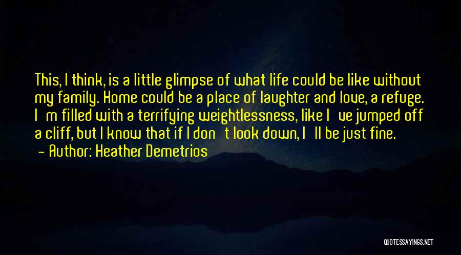 Heather Demetrios Quotes: This, I Think, Is A Little Glimpse Of What Life Could Be Like Without My Family. Home Could Be A