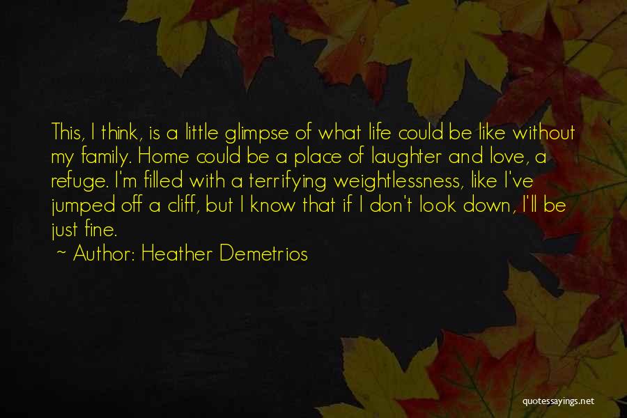 Heather Demetrios Quotes: This, I Think, Is A Little Glimpse Of What Life Could Be Like Without My Family. Home Could Be A