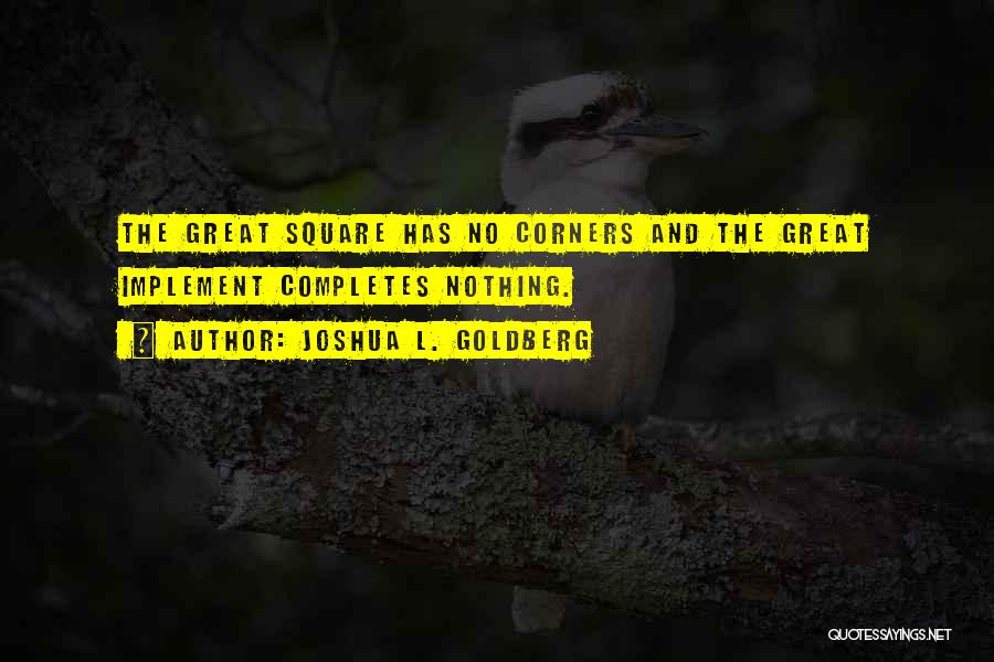 Joshua L. Goldberg Quotes: The Great Square Has No Corners And The Great Implement Completes Nothing.