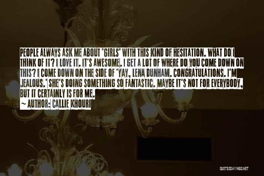 Callie Khouri Quotes: People Always Ask Me About 'girls' With This Kind Of Hesitation. What Do I Think Of It? I Love It.