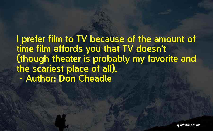 Don Cheadle Quotes: I Prefer Film To Tv Because Of The Amount Of Time Film Affords You That Tv Doesn't (though Theater Is