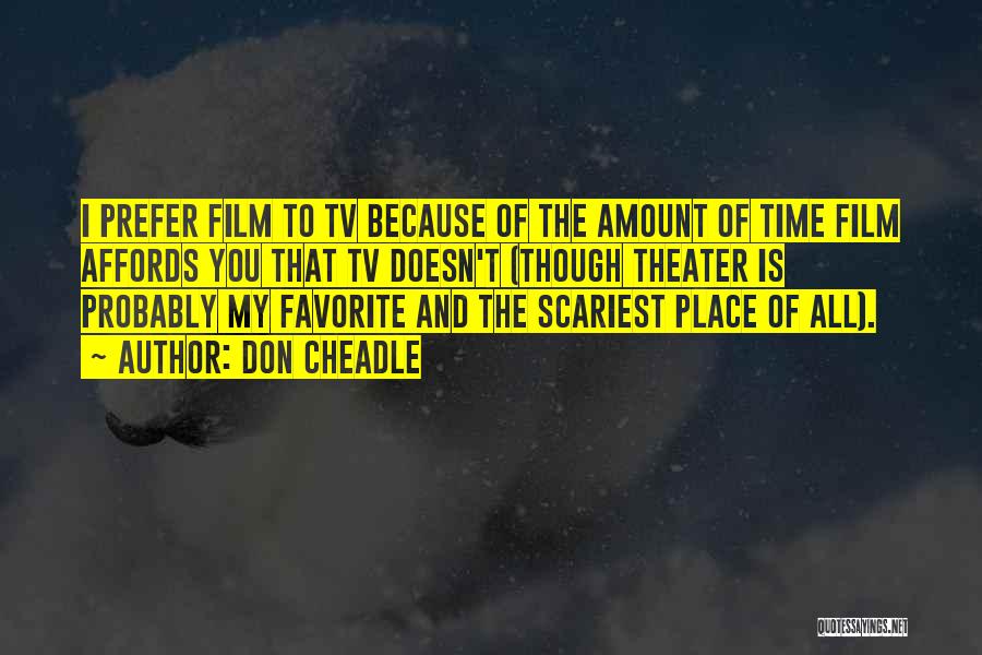 Don Cheadle Quotes: I Prefer Film To Tv Because Of The Amount Of Time Film Affords You That Tv Doesn't (though Theater Is