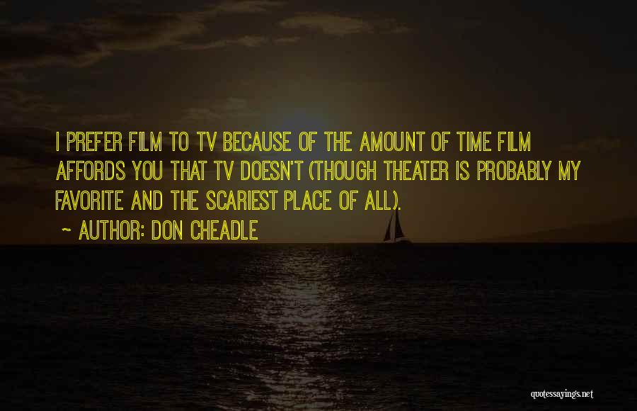 Don Cheadle Quotes: I Prefer Film To Tv Because Of The Amount Of Time Film Affords You That Tv Doesn't (though Theater Is