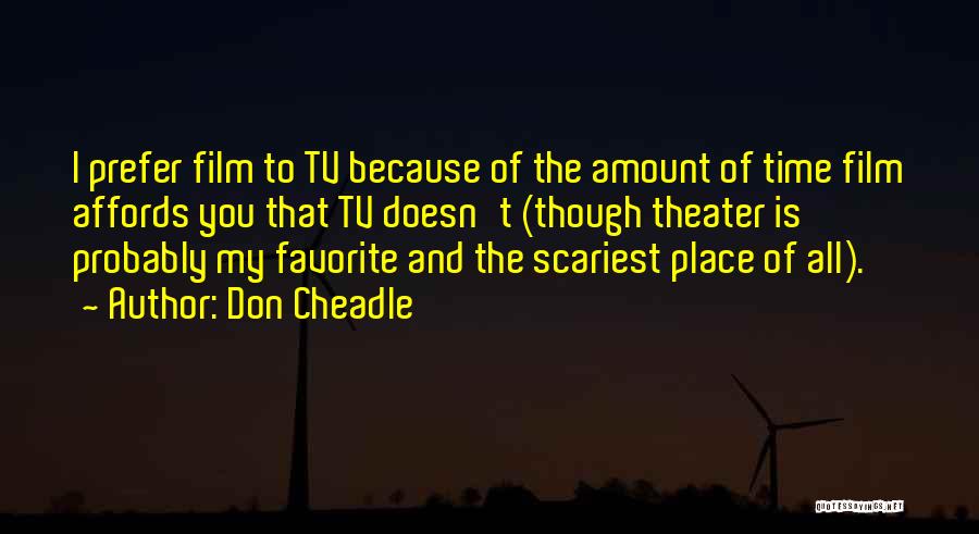 Don Cheadle Quotes: I Prefer Film To Tv Because Of The Amount Of Time Film Affords You That Tv Doesn't (though Theater Is