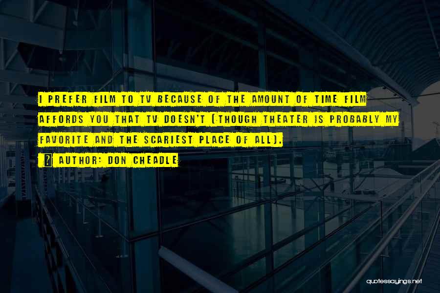 Don Cheadle Quotes: I Prefer Film To Tv Because Of The Amount Of Time Film Affords You That Tv Doesn't (though Theater Is