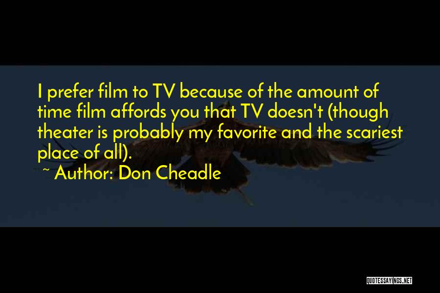 Don Cheadle Quotes: I Prefer Film To Tv Because Of The Amount Of Time Film Affords You That Tv Doesn't (though Theater Is