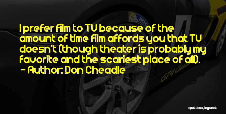 Don Cheadle Quotes: I Prefer Film To Tv Because Of The Amount Of Time Film Affords You That Tv Doesn't (though Theater Is