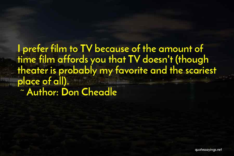 Don Cheadle Quotes: I Prefer Film To Tv Because Of The Amount Of Time Film Affords You That Tv Doesn't (though Theater Is