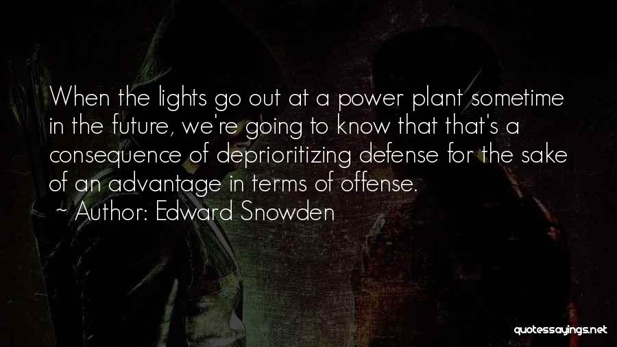 Edward Snowden Quotes: When The Lights Go Out At A Power Plant Sometime In The Future, We're Going To Know That That's A