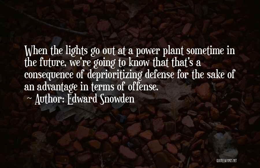 Edward Snowden Quotes: When The Lights Go Out At A Power Plant Sometime In The Future, We're Going To Know That That's A