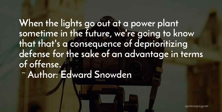 Edward Snowden Quotes: When The Lights Go Out At A Power Plant Sometime In The Future, We're Going To Know That That's A