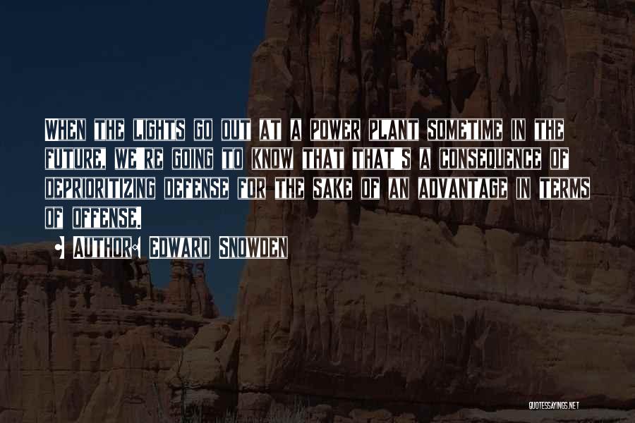 Edward Snowden Quotes: When The Lights Go Out At A Power Plant Sometime In The Future, We're Going To Know That That's A