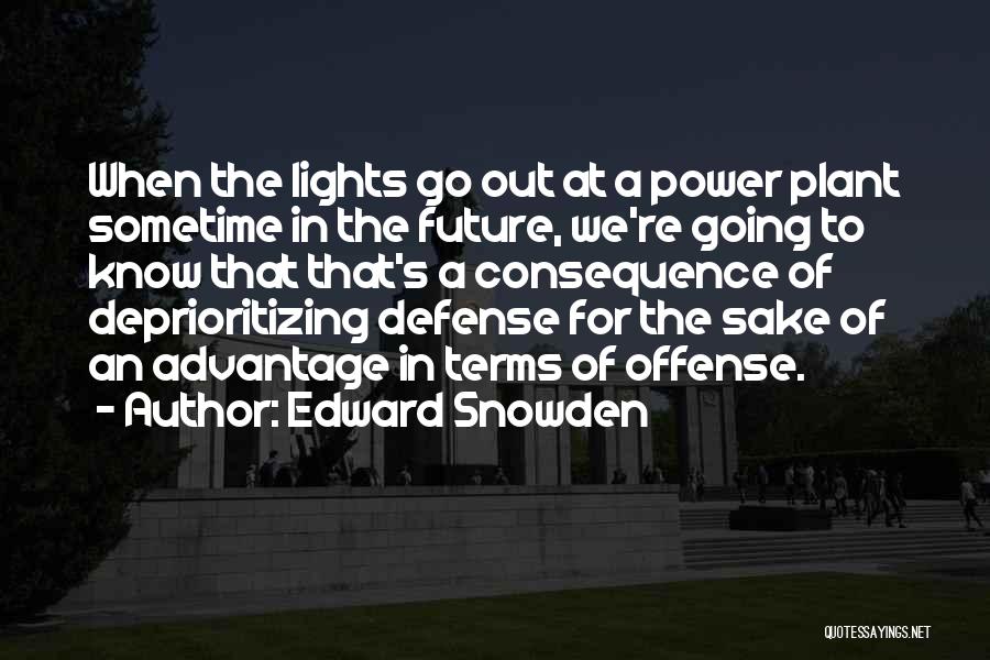 Edward Snowden Quotes: When The Lights Go Out At A Power Plant Sometime In The Future, We're Going To Know That That's A