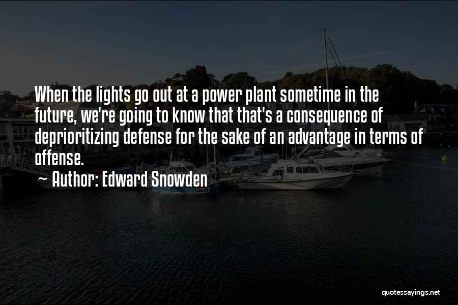 Edward Snowden Quotes: When The Lights Go Out At A Power Plant Sometime In The Future, We're Going To Know That That's A