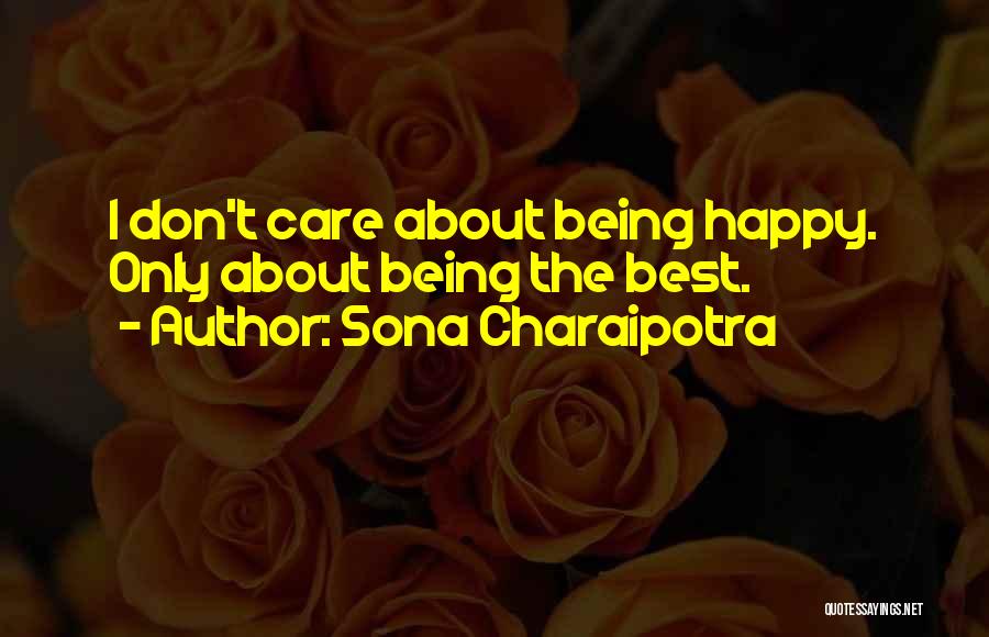 Sona Charaipotra Quotes: I Don't Care About Being Happy. Only About Being The Best.