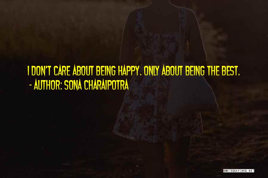 Sona Charaipotra Quotes: I Don't Care About Being Happy. Only About Being The Best.