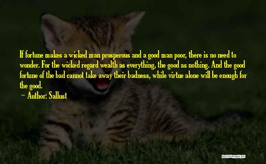 Sallust Quotes: If Fortune Makes A Wicked Man Prosperous And A Good Man Poor, There Is No Need To Wonder. For The