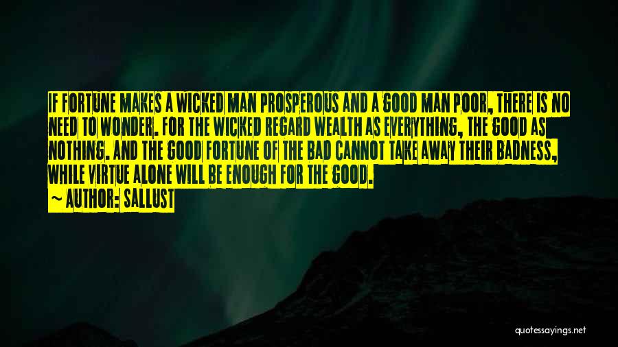 Sallust Quotes: If Fortune Makes A Wicked Man Prosperous And A Good Man Poor, There Is No Need To Wonder. For The