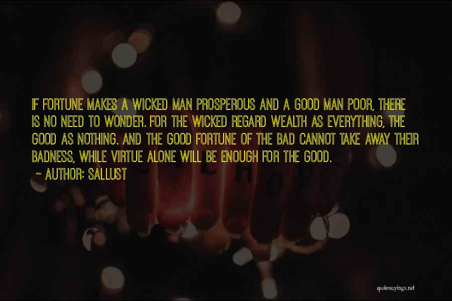 Sallust Quotes: If Fortune Makes A Wicked Man Prosperous And A Good Man Poor, There Is No Need To Wonder. For The