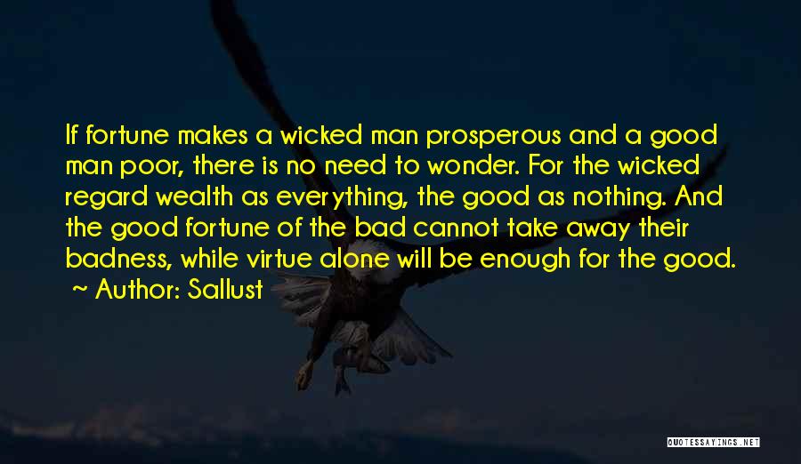 Sallust Quotes: If Fortune Makes A Wicked Man Prosperous And A Good Man Poor, There Is No Need To Wonder. For The