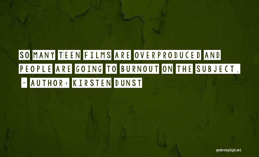 Kirsten Dunst Quotes: So Many Teen Films Are Overproduced And People Are Going To Burnout On The Subject.
