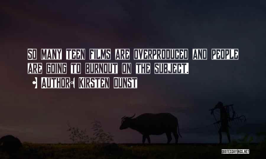 Kirsten Dunst Quotes: So Many Teen Films Are Overproduced And People Are Going To Burnout On The Subject.