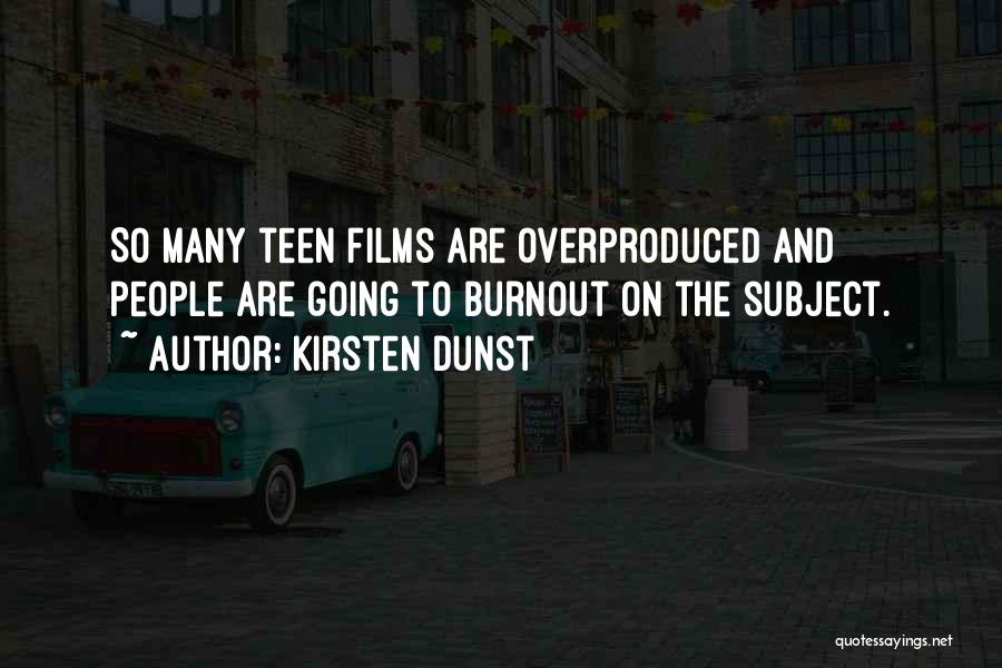 Kirsten Dunst Quotes: So Many Teen Films Are Overproduced And People Are Going To Burnout On The Subject.