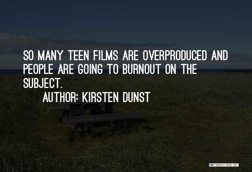 Kirsten Dunst Quotes: So Many Teen Films Are Overproduced And People Are Going To Burnout On The Subject.