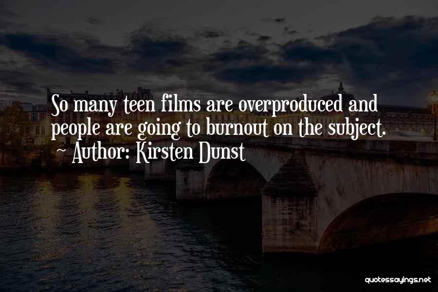 Kirsten Dunst Quotes: So Many Teen Films Are Overproduced And People Are Going To Burnout On The Subject.