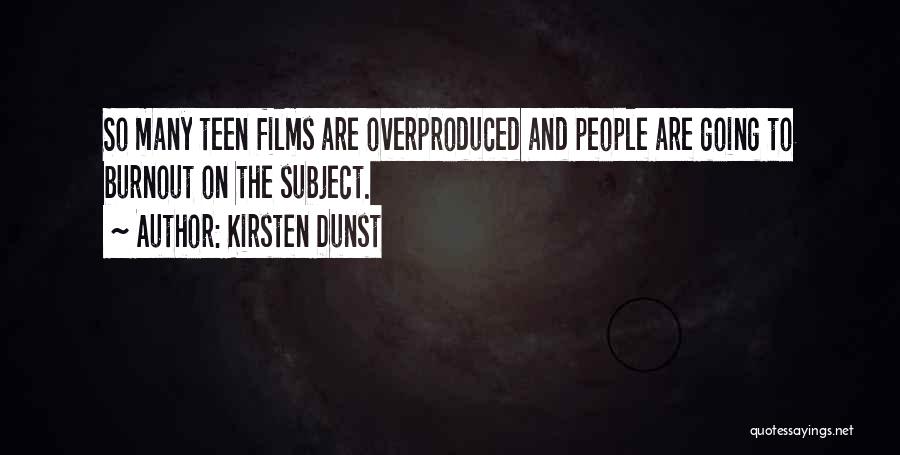 Kirsten Dunst Quotes: So Many Teen Films Are Overproduced And People Are Going To Burnout On The Subject.