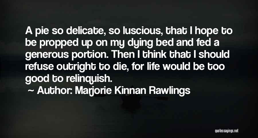 Marjorie Kinnan Rawlings Quotes: A Pie So Delicate, So Luscious, That I Hope To Be Propped Up On My Dying Bed And Fed A