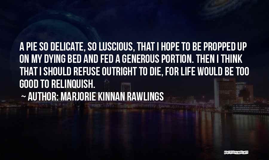 Marjorie Kinnan Rawlings Quotes: A Pie So Delicate, So Luscious, That I Hope To Be Propped Up On My Dying Bed And Fed A
