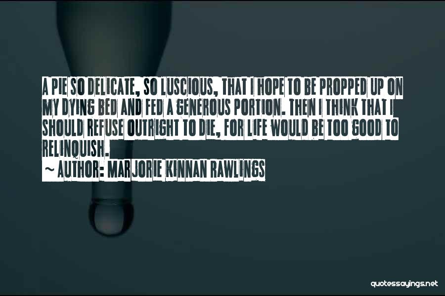 Marjorie Kinnan Rawlings Quotes: A Pie So Delicate, So Luscious, That I Hope To Be Propped Up On My Dying Bed And Fed A