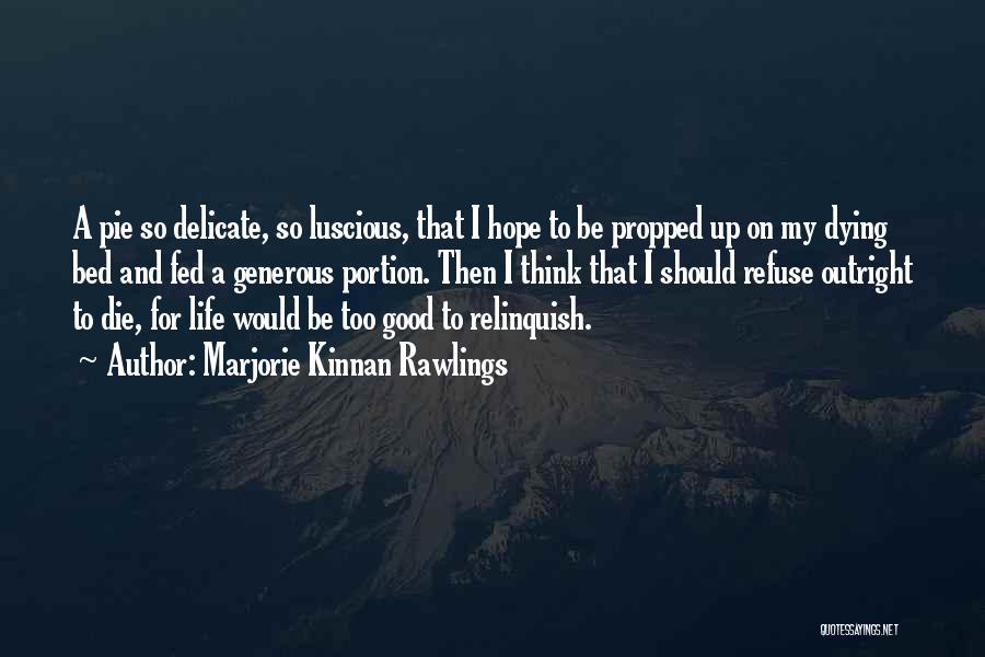 Marjorie Kinnan Rawlings Quotes: A Pie So Delicate, So Luscious, That I Hope To Be Propped Up On My Dying Bed And Fed A