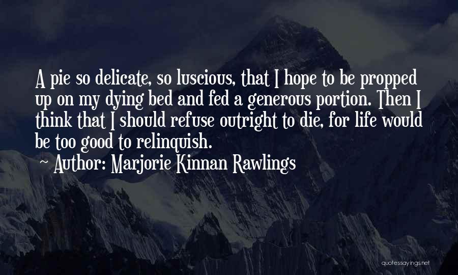 Marjorie Kinnan Rawlings Quotes: A Pie So Delicate, So Luscious, That I Hope To Be Propped Up On My Dying Bed And Fed A