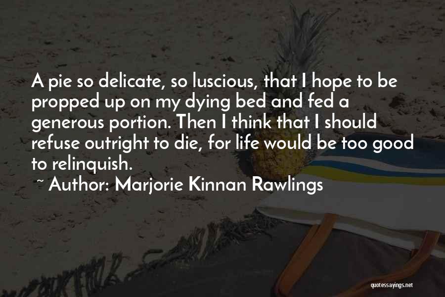 Marjorie Kinnan Rawlings Quotes: A Pie So Delicate, So Luscious, That I Hope To Be Propped Up On My Dying Bed And Fed A