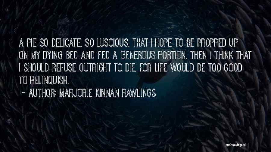 Marjorie Kinnan Rawlings Quotes: A Pie So Delicate, So Luscious, That I Hope To Be Propped Up On My Dying Bed And Fed A